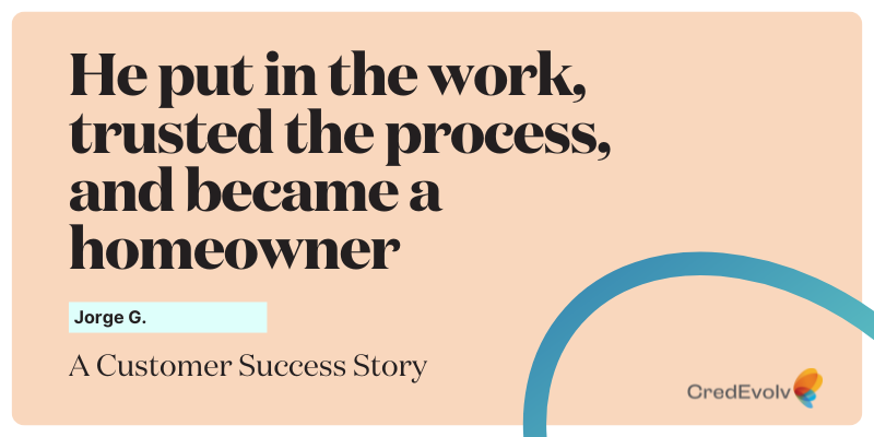 Credit Success: Jorge Raised His Scores and Bought A Home
