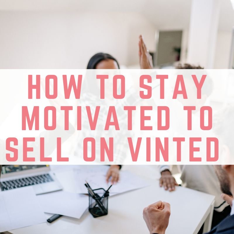 How to Stay Motivated to Sell on Vinted – Make Money Without A Job